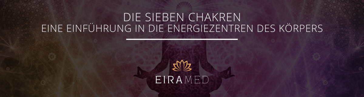 Die sieben Chakren - Eine Einführung in die Energiezentren des Körpers - EIRAMED