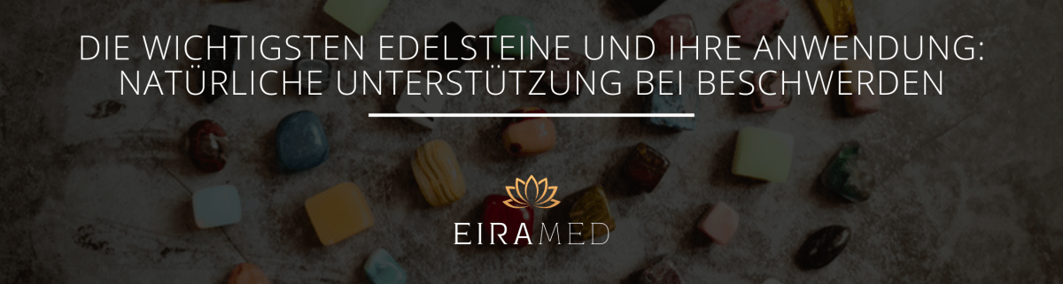 Die wichtigsten Edelsteine und ihre Anwendung: Natürliche Unterstützung bei Beschwerden - EIRAMED