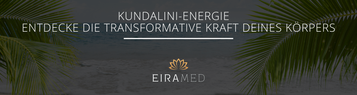 Kundalini-Energie - Entdecke die transformative Kraft deines Körpers - EIRAMED