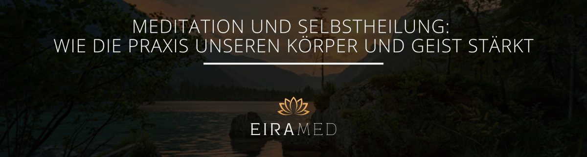 Meditation und Selbstheilung: Wie die Praxis unseren Körper und Geist stärkt - EIRAMED